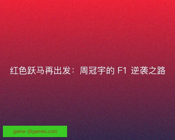 红色跃马再出发：周冠宇的 F1 逆袭之路
