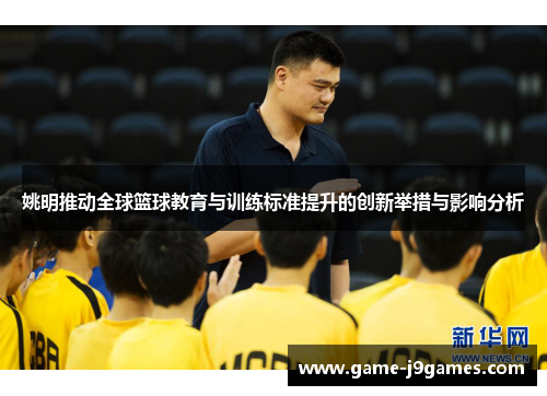 姚明推动全球篮球教育与训练标准提升的创新举措与影响分析