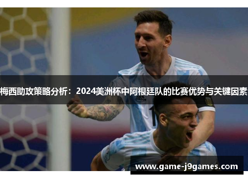 梅西助攻策略分析：2024美洲杯中阿根廷队的比赛优势与关键因素