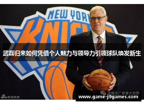 武磊归来如何凭借个人魅力与领导力引领球队焕发新生