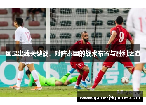 国足出线关键战：对阵泰国的战术布置与胜利之道