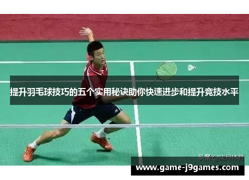 提升羽毛球技巧的五个实用秘诀助你快速进步和提升竞技水平