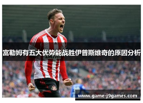 富勒姆有五大优势能战胜伊普斯维奇的原因分析