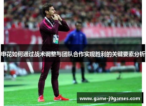 申花如何通过战术调整与团队合作实现胜利的关键要素分析