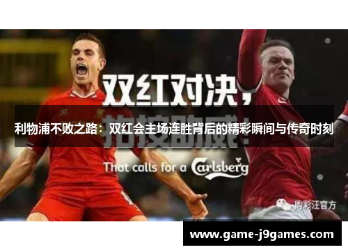 利物浦不败之路：双红会主场连胜背后的精彩瞬间与传奇时刻