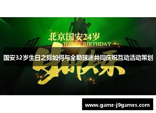 国安32岁生日之际如何与全勤球迷共同庆祝互动活动策划