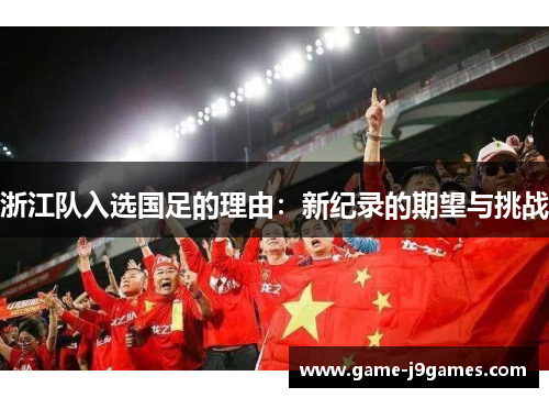 浙江队入选国足的理由：新纪录的期望与挑战