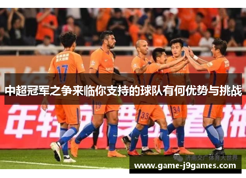中超冠军之争来临你支持的球队有何优势与挑战