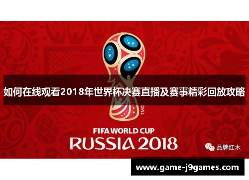 如何在线观看2018年世界杯决赛直播及赛事精彩回放攻略
